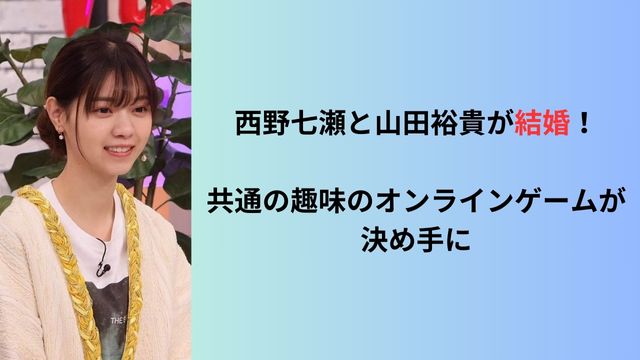 西野七瀬と山田裕貴が結婚！共通の趣味のオンラインゲームが決め手に