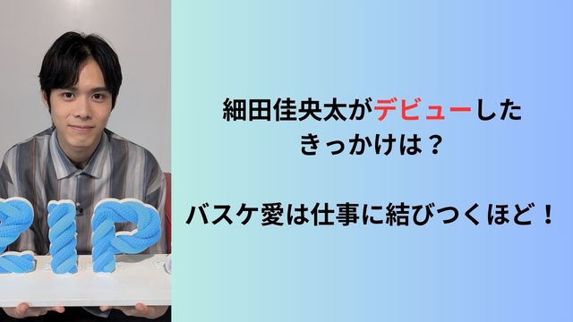 細田佳央太がデビューしたきっかけは？バスケ愛は仕事に結びつくほど！