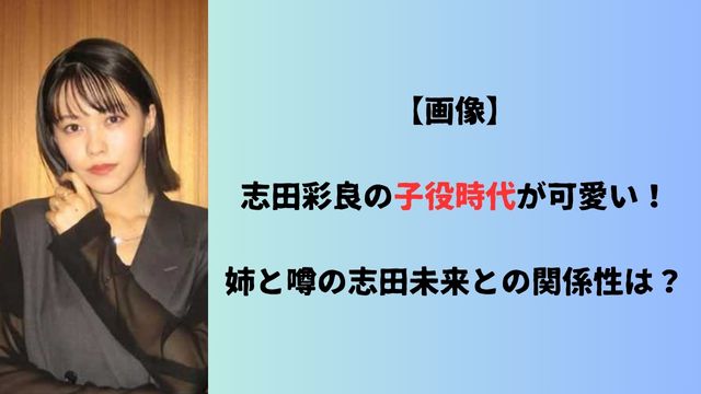 【画像】志田彩良の子役時代が可愛い！姉と噂の志田未来との関係性は？