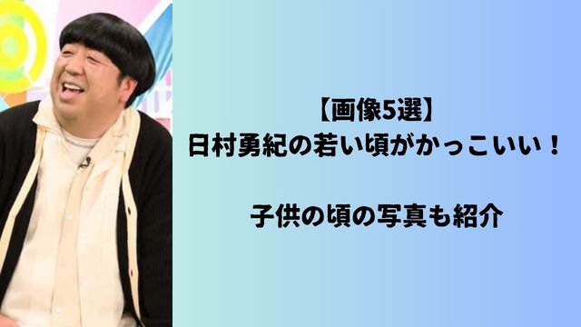 【画像5選】日村勇紀の若い頃がかっこいい！子供の頃の写真も紹介
