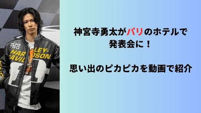 神宮寺勇太がパリのホテルで発表会に！思い出のピカピカを動画で紹介