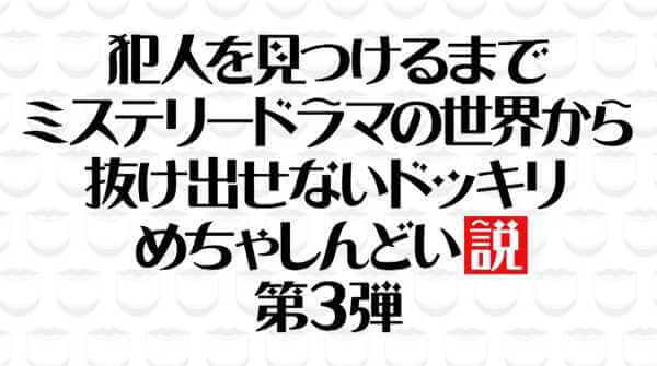 「犯人を見つけるまでミステリードラマの世界から抜け出せないドッキリ、めちゃしんどい説」