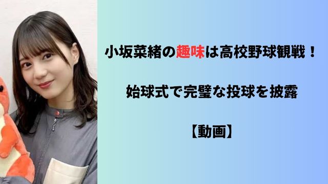 小坂菜緒の趣味は高校野球観戦！始球式で完璧な投球を披露【動画】