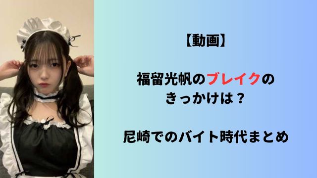 【動画】福留光帆のブレイクのきっかけは？尼崎でのバイト時代まとめ