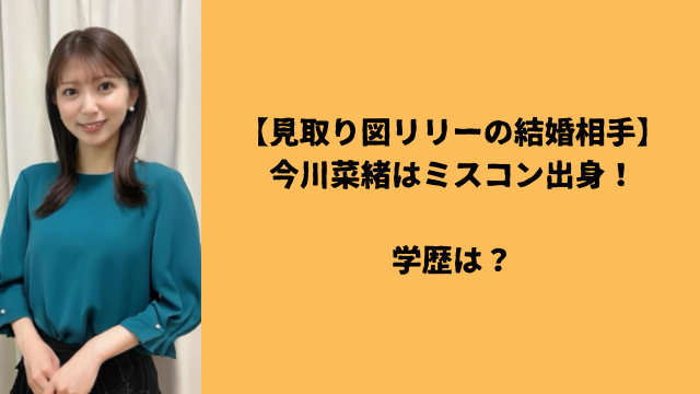 【見取り図リリーの結婚相手】今川菜緒はミスコン出身！学歴は？
